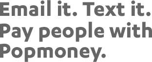 Email it. Text it. Pay people with Popmoney.